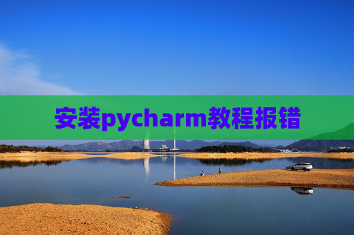 安装pycharm教程报错